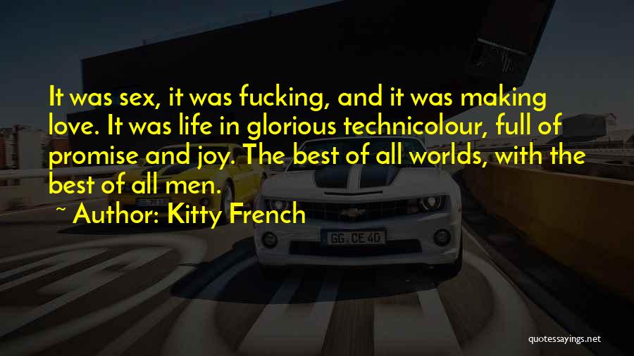 Kitty French Quotes: It Was Sex, It Was Fucking, And It Was Making Love. It Was Life In Glorious Technicolour, Full Of Promise