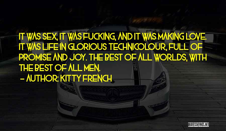 Kitty French Quotes: It Was Sex, It Was Fucking, And It Was Making Love. It Was Life In Glorious Technicolour, Full Of Promise