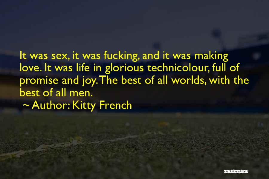 Kitty French Quotes: It Was Sex, It Was Fucking, And It Was Making Love. It Was Life In Glorious Technicolour, Full Of Promise