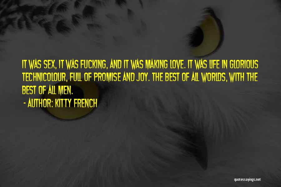 Kitty French Quotes: It Was Sex, It Was Fucking, And It Was Making Love. It Was Life In Glorious Technicolour, Full Of Promise