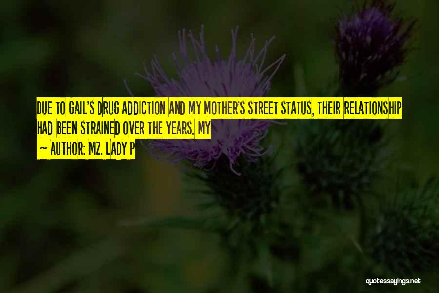 Mz. Lady P Quotes: Due To Gail's Drug Addiction And My Mother's Street Status, Their Relationship Had Been Strained Over The Years. My
