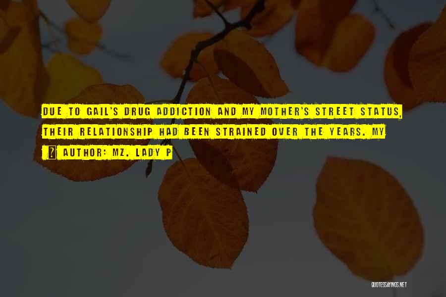 Mz. Lady P Quotes: Due To Gail's Drug Addiction And My Mother's Street Status, Their Relationship Had Been Strained Over The Years. My