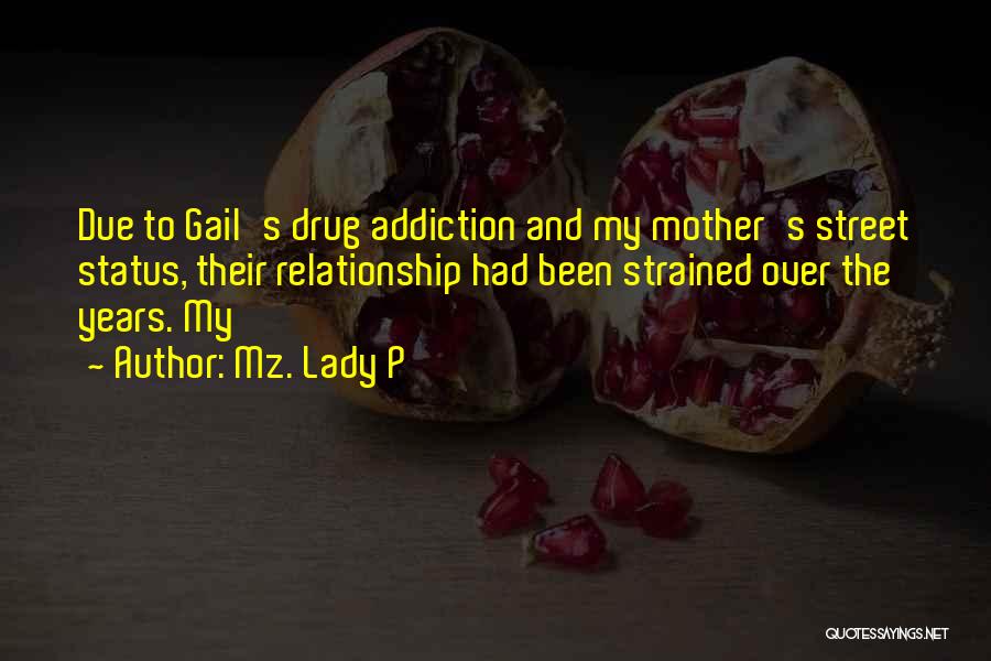 Mz. Lady P Quotes: Due To Gail's Drug Addiction And My Mother's Street Status, Their Relationship Had Been Strained Over The Years. My
