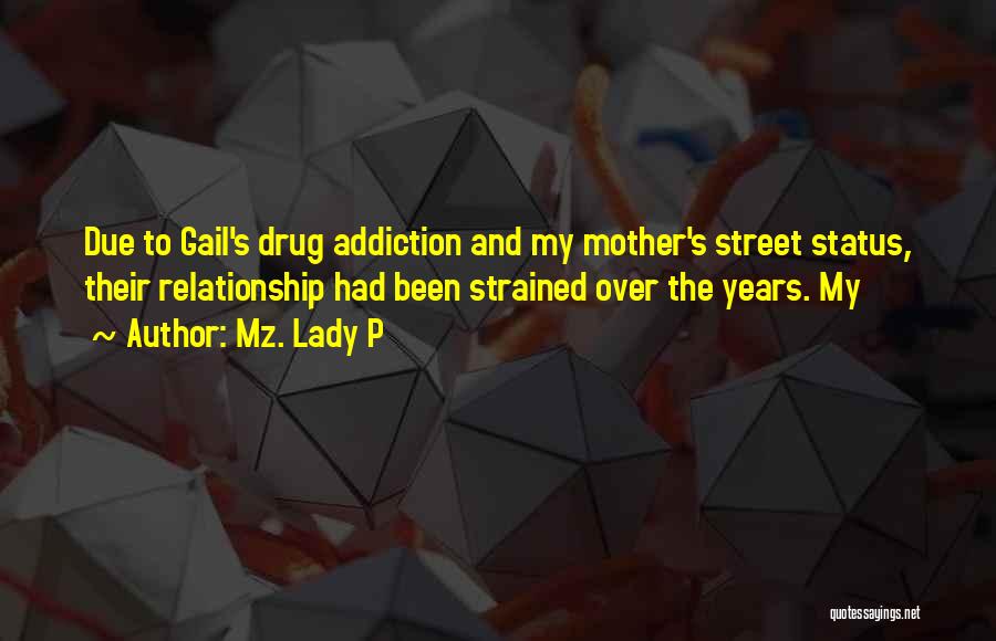 Mz. Lady P Quotes: Due To Gail's Drug Addiction And My Mother's Street Status, Their Relationship Had Been Strained Over The Years. My