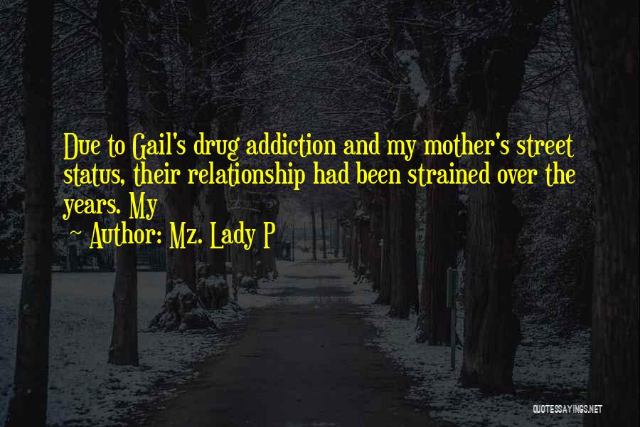 Mz. Lady P Quotes: Due To Gail's Drug Addiction And My Mother's Street Status, Their Relationship Had Been Strained Over The Years. My