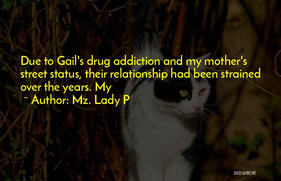 Mz. Lady P Quotes: Due To Gail's Drug Addiction And My Mother's Street Status, Their Relationship Had Been Strained Over The Years. My
