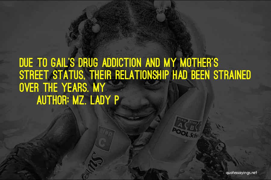 Mz. Lady P Quotes: Due To Gail's Drug Addiction And My Mother's Street Status, Their Relationship Had Been Strained Over The Years. My