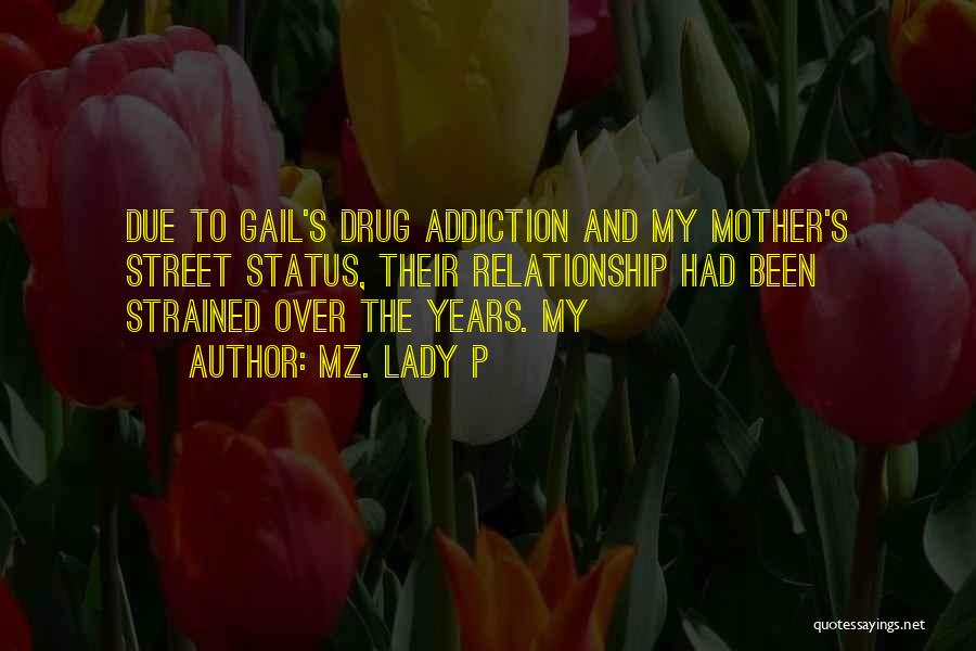 Mz. Lady P Quotes: Due To Gail's Drug Addiction And My Mother's Street Status, Their Relationship Had Been Strained Over The Years. My