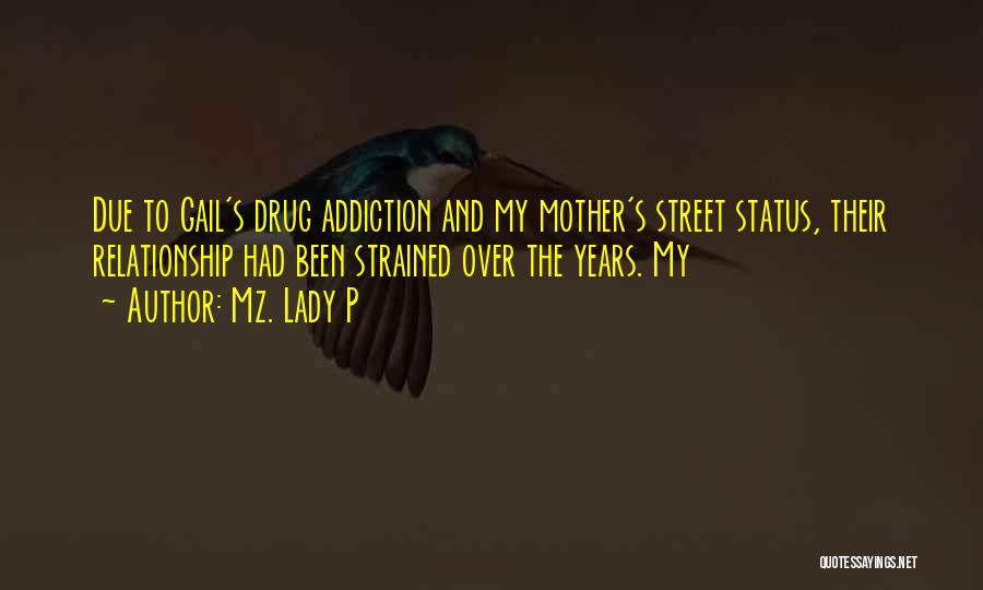 Mz. Lady P Quotes: Due To Gail's Drug Addiction And My Mother's Street Status, Their Relationship Had Been Strained Over The Years. My
