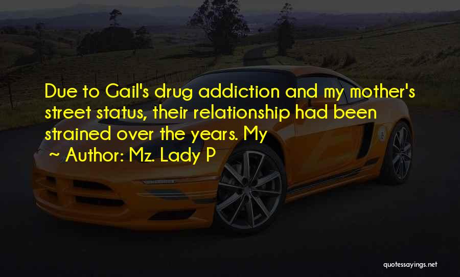 Mz. Lady P Quotes: Due To Gail's Drug Addiction And My Mother's Street Status, Their Relationship Had Been Strained Over The Years. My