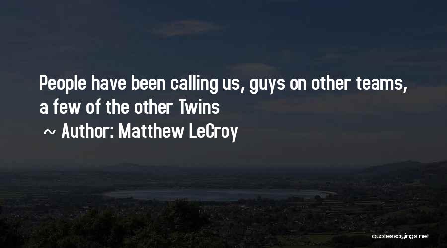 Matthew LeCroy Quotes: People Have Been Calling Us, Guys On Other Teams, A Few Of The Other Twins