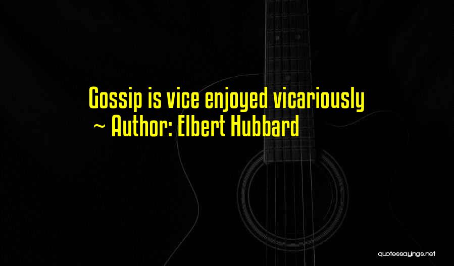 Elbert Hubbard Quotes: Gossip Is Vice Enjoyed Vicariously