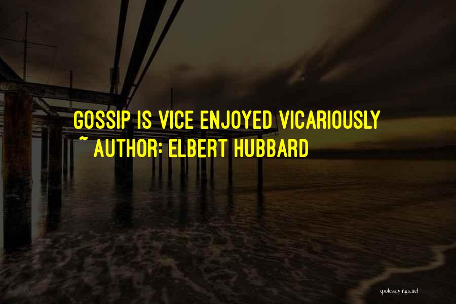 Elbert Hubbard Quotes: Gossip Is Vice Enjoyed Vicariously