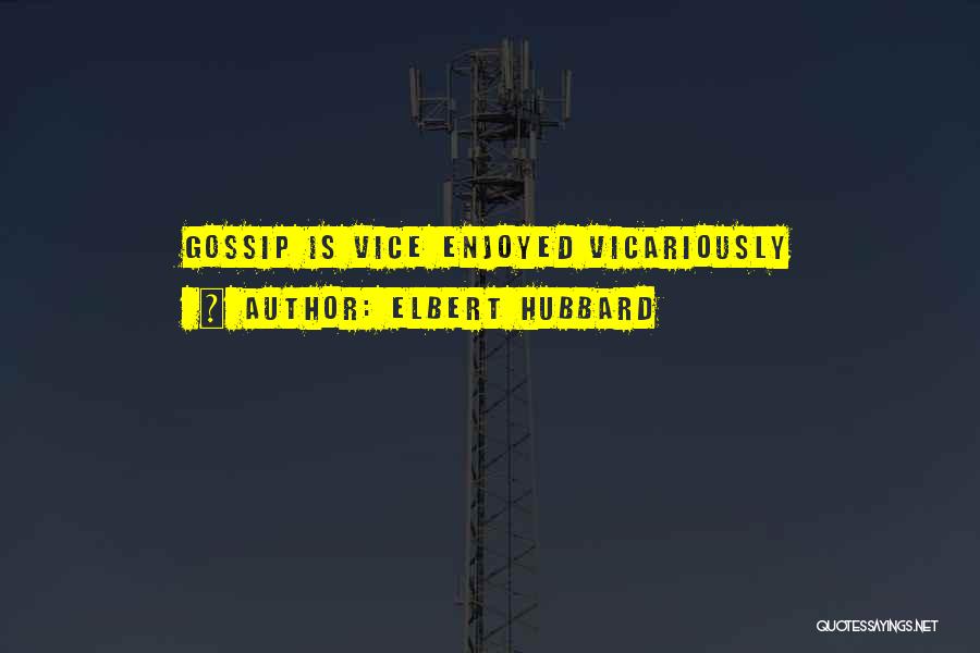 Elbert Hubbard Quotes: Gossip Is Vice Enjoyed Vicariously