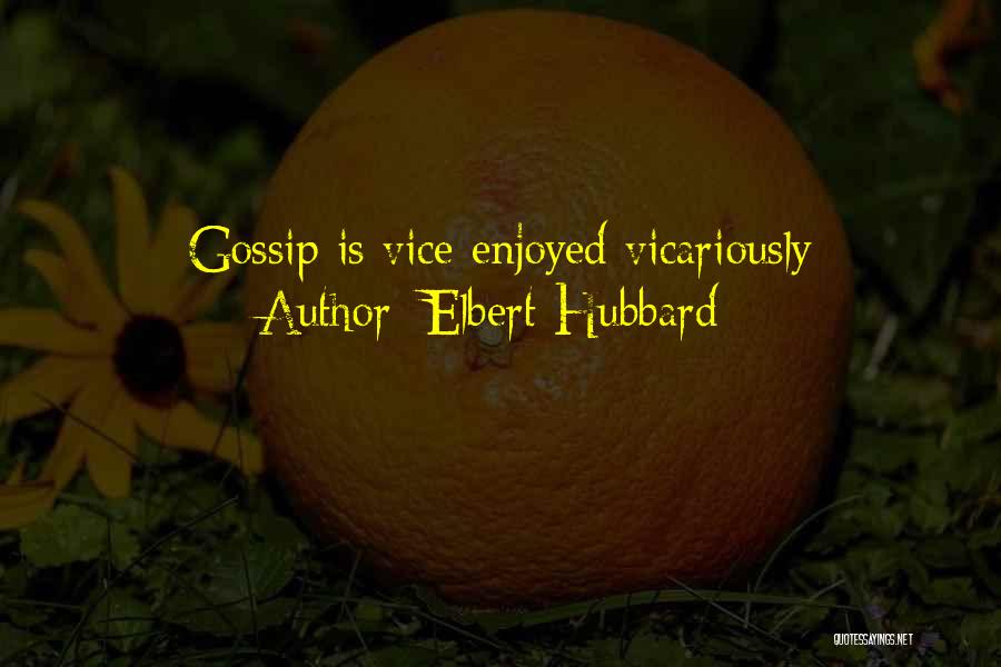 Elbert Hubbard Quotes: Gossip Is Vice Enjoyed Vicariously