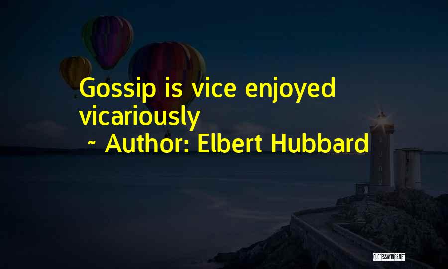 Elbert Hubbard Quotes: Gossip Is Vice Enjoyed Vicariously