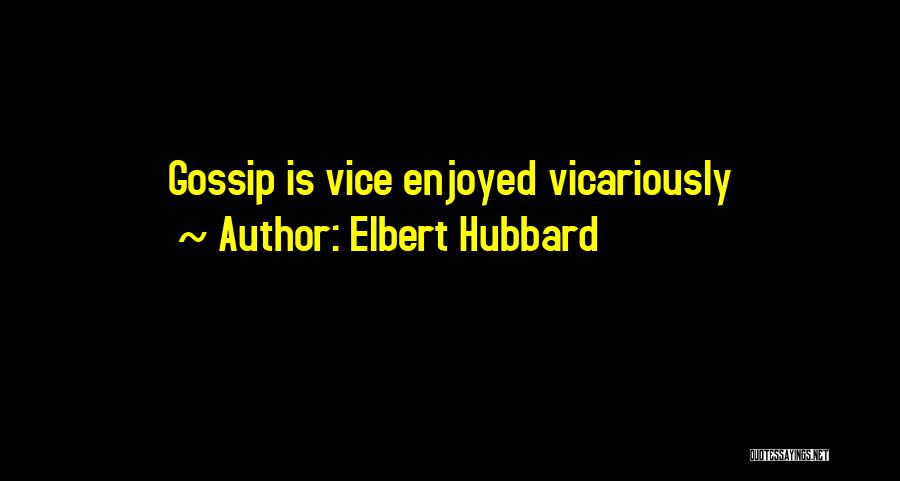 Elbert Hubbard Quotes: Gossip Is Vice Enjoyed Vicariously