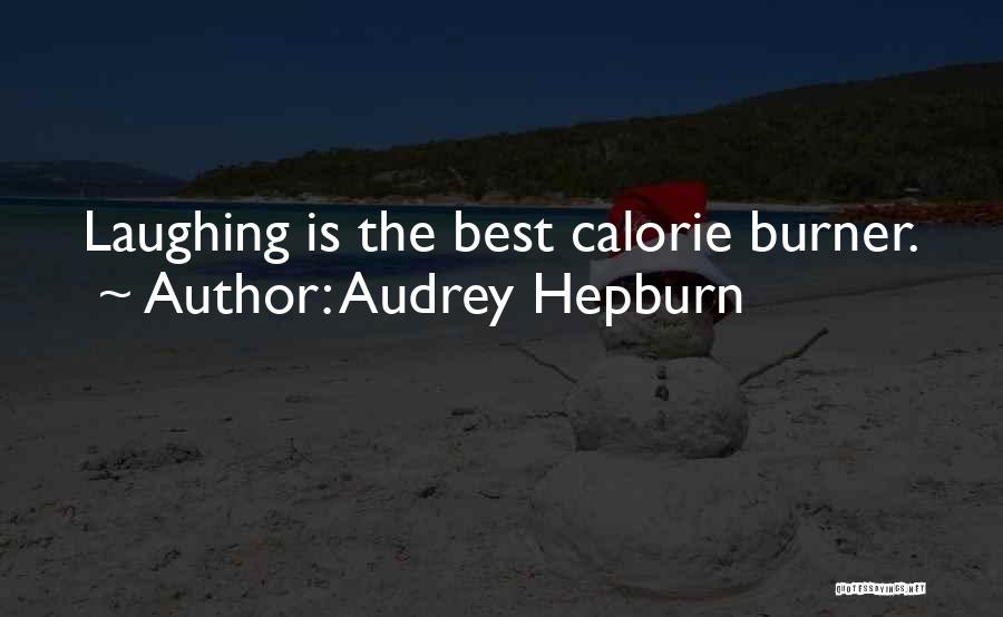 Audrey Hepburn Quotes: Laughing Is The Best Calorie Burner.