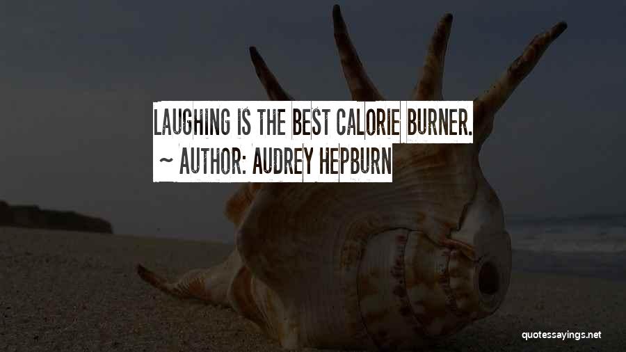 Audrey Hepburn Quotes: Laughing Is The Best Calorie Burner.
