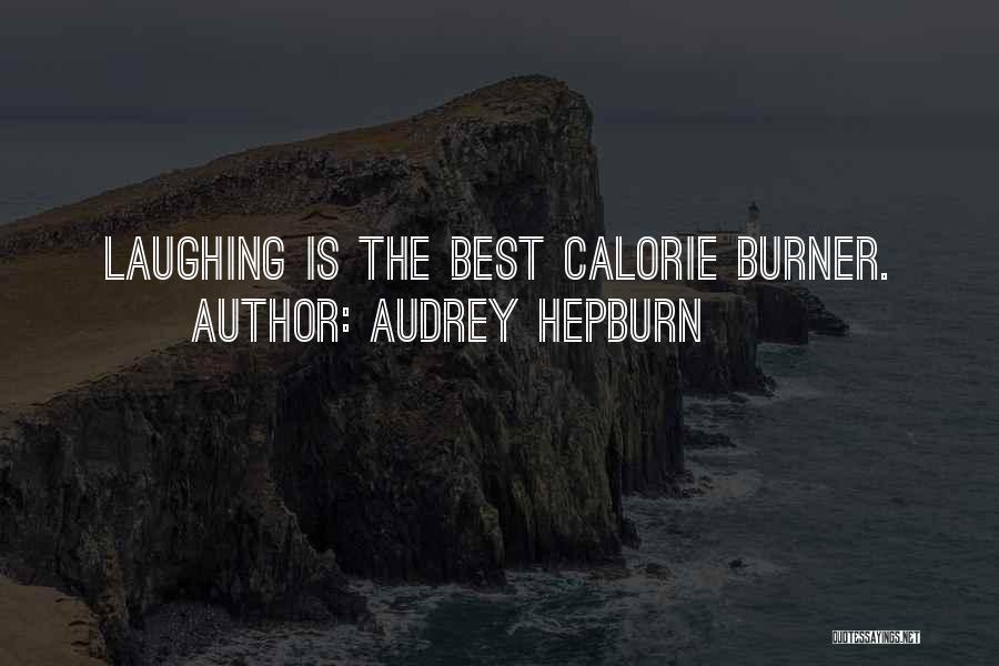 Audrey Hepburn Quotes: Laughing Is The Best Calorie Burner.