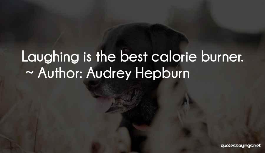 Audrey Hepburn Quotes: Laughing Is The Best Calorie Burner.