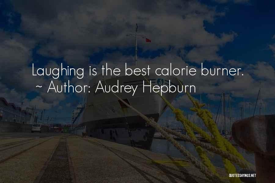 Audrey Hepburn Quotes: Laughing Is The Best Calorie Burner.