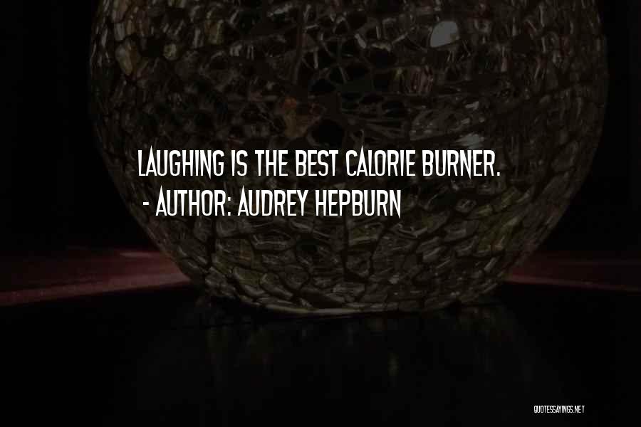Audrey Hepburn Quotes: Laughing Is The Best Calorie Burner.