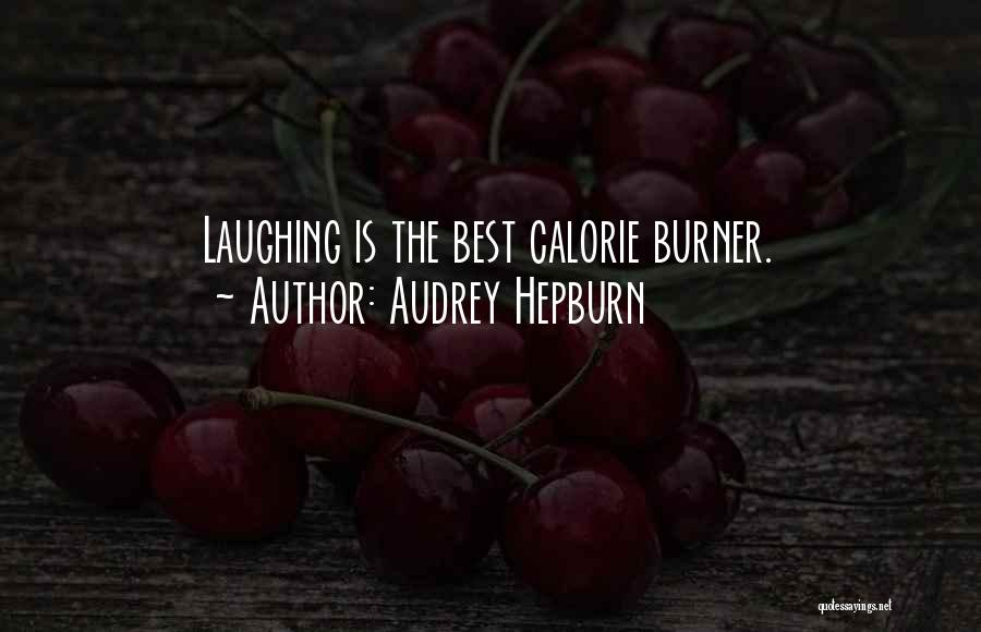 Audrey Hepburn Quotes: Laughing Is The Best Calorie Burner.
