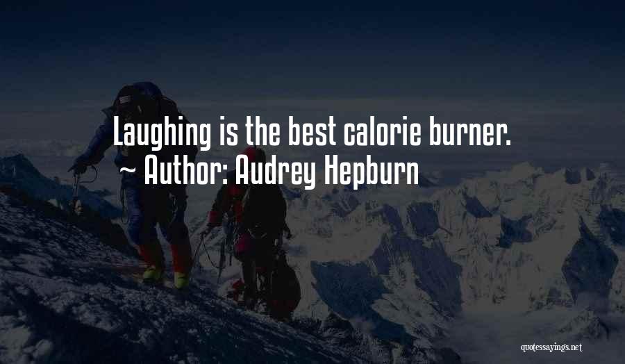 Audrey Hepburn Quotes: Laughing Is The Best Calorie Burner.