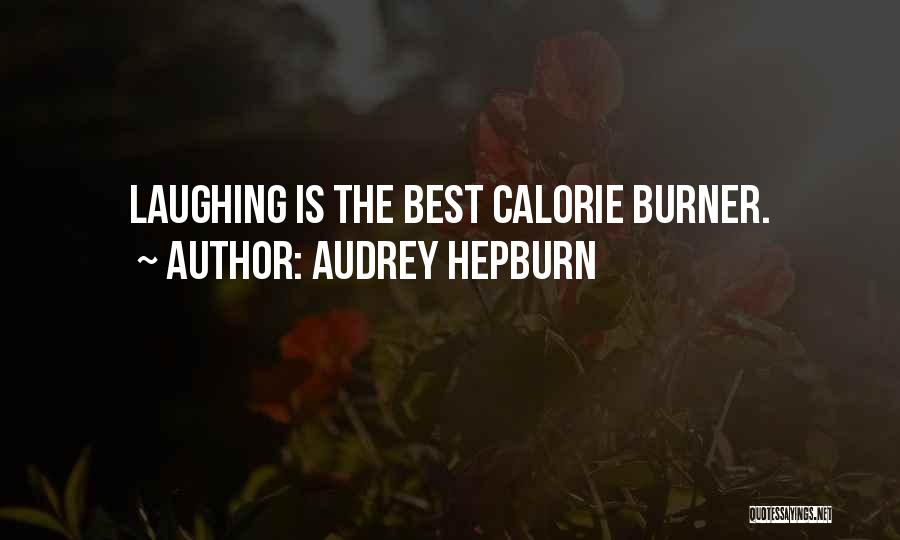 Audrey Hepburn Quotes: Laughing Is The Best Calorie Burner.
