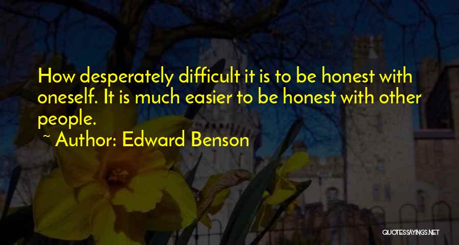 Edward Benson Quotes: How Desperately Difficult It Is To Be Honest With Oneself. It Is Much Easier To Be Honest With Other People.