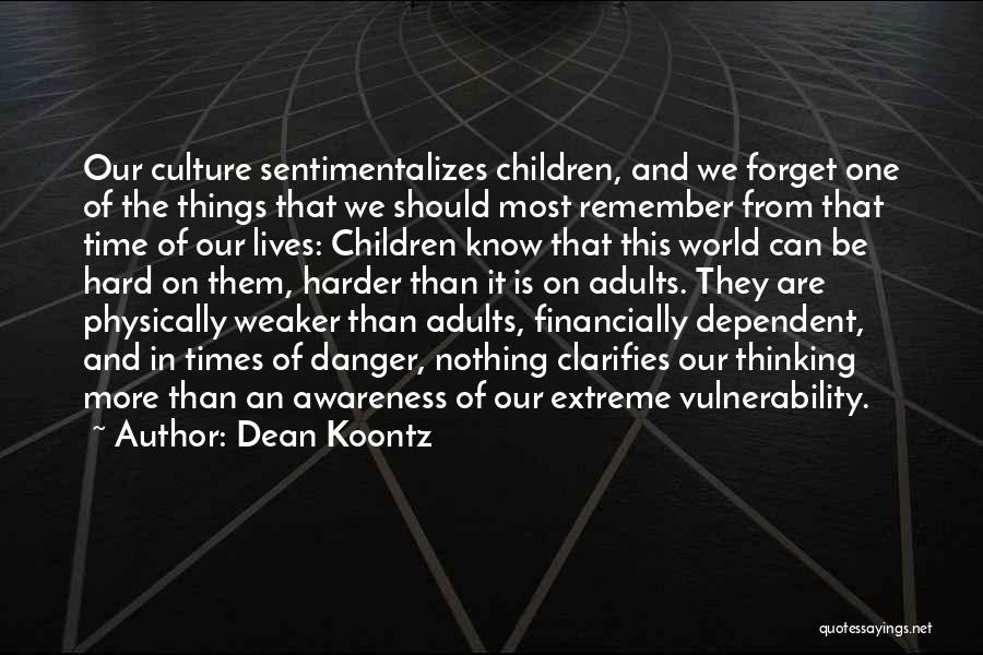 Dean Koontz Quotes: Our Culture Sentimentalizes Children, And We Forget One Of The Things That We Should Most Remember From That Time Of