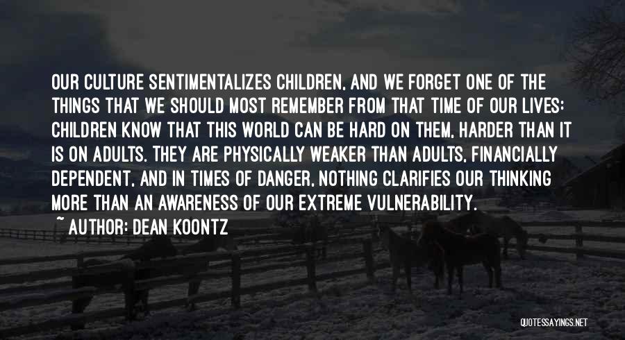 Dean Koontz Quotes: Our Culture Sentimentalizes Children, And We Forget One Of The Things That We Should Most Remember From That Time Of