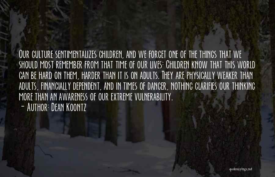 Dean Koontz Quotes: Our Culture Sentimentalizes Children, And We Forget One Of The Things That We Should Most Remember From That Time Of