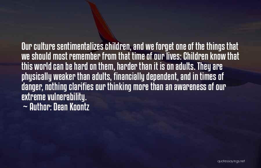 Dean Koontz Quotes: Our Culture Sentimentalizes Children, And We Forget One Of The Things That We Should Most Remember From That Time Of