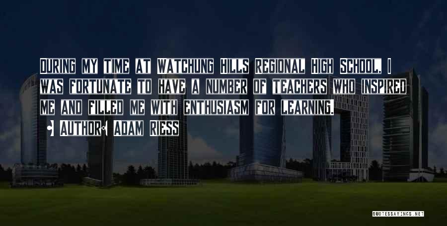 Adam Riess Quotes: During My Time At Watchung Hills Regional High School, I Was Fortunate To Have A Number Of Teachers Who Inspired