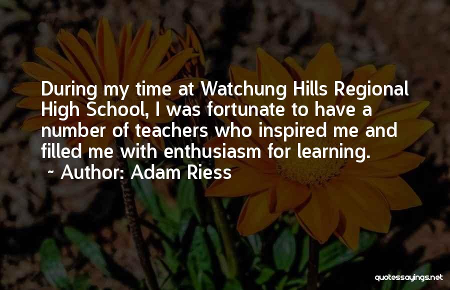 Adam Riess Quotes: During My Time At Watchung Hills Regional High School, I Was Fortunate To Have A Number Of Teachers Who Inspired