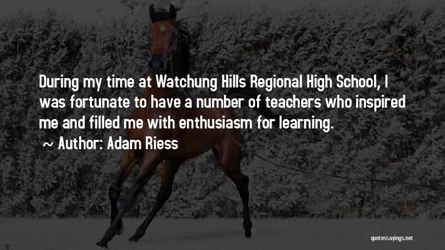 Adam Riess Quotes: During My Time At Watchung Hills Regional High School, I Was Fortunate To Have A Number Of Teachers Who Inspired