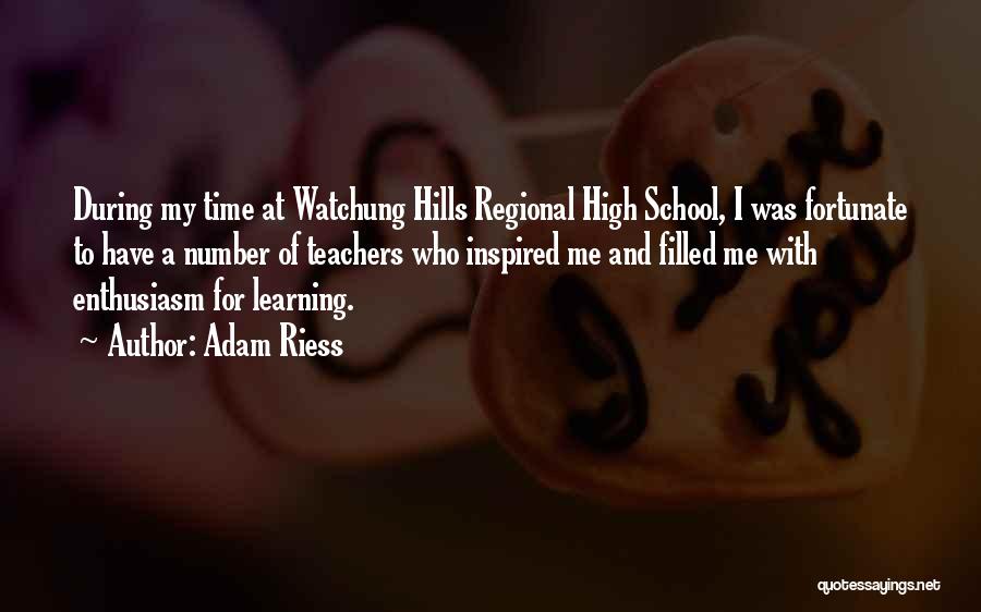 Adam Riess Quotes: During My Time At Watchung Hills Regional High School, I Was Fortunate To Have A Number Of Teachers Who Inspired