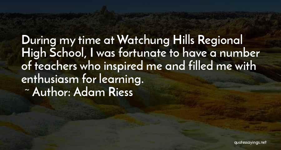 Adam Riess Quotes: During My Time At Watchung Hills Regional High School, I Was Fortunate To Have A Number Of Teachers Who Inspired