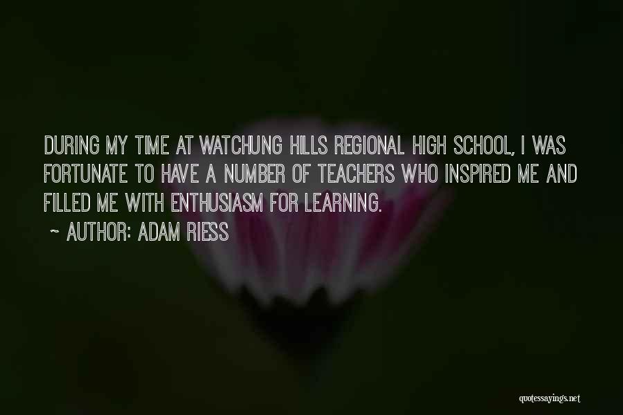 Adam Riess Quotes: During My Time At Watchung Hills Regional High School, I Was Fortunate To Have A Number Of Teachers Who Inspired