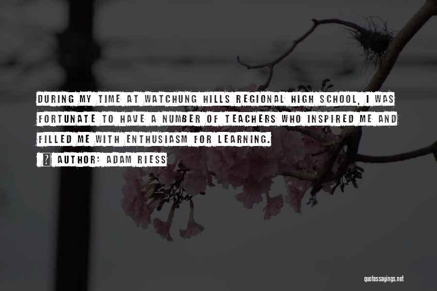 Adam Riess Quotes: During My Time At Watchung Hills Regional High School, I Was Fortunate To Have A Number Of Teachers Who Inspired