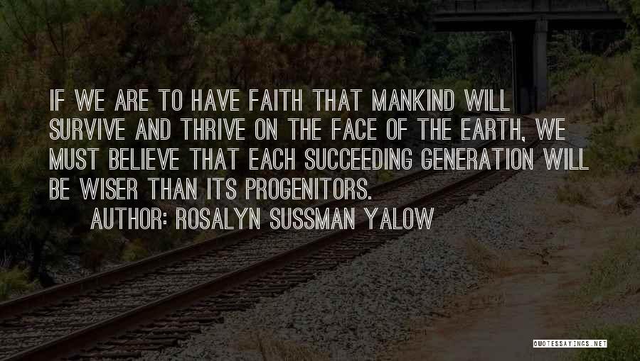 Rosalyn Sussman Yalow Quotes: If We Are To Have Faith That Mankind Will Survive And Thrive On The Face Of The Earth, We Must