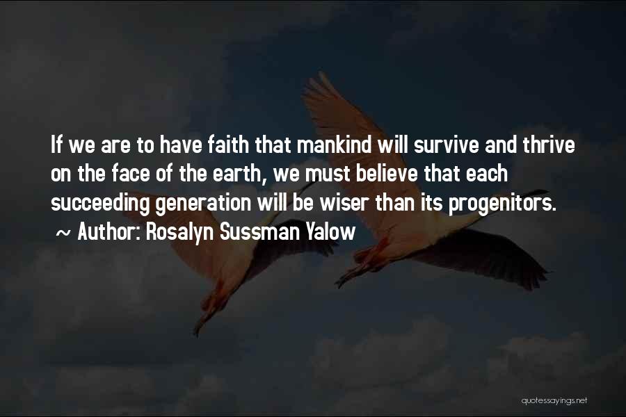 Rosalyn Sussman Yalow Quotes: If We Are To Have Faith That Mankind Will Survive And Thrive On The Face Of The Earth, We Must