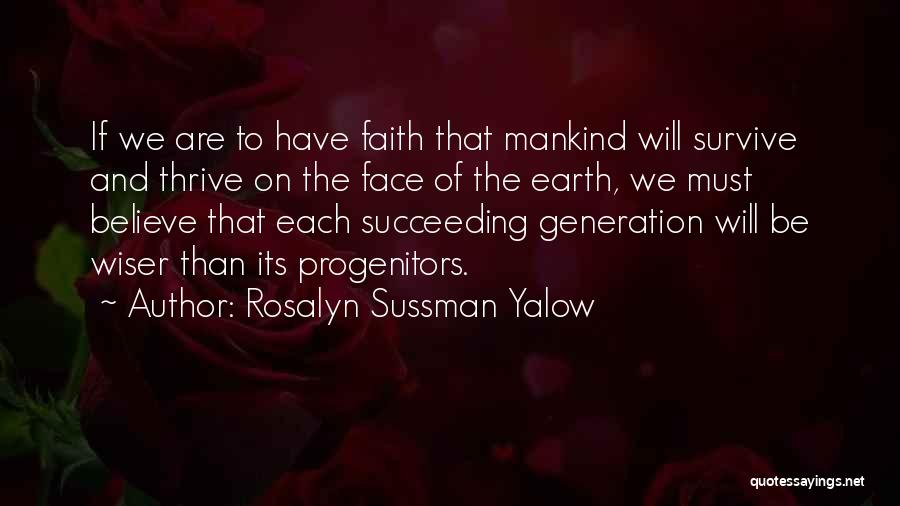 Rosalyn Sussman Yalow Quotes: If We Are To Have Faith That Mankind Will Survive And Thrive On The Face Of The Earth, We Must