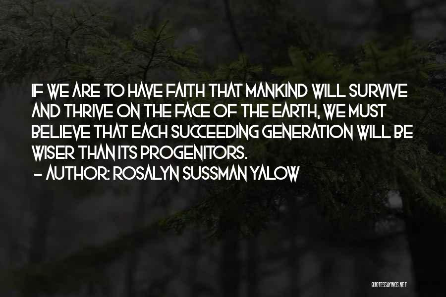 Rosalyn Sussman Yalow Quotes: If We Are To Have Faith That Mankind Will Survive And Thrive On The Face Of The Earth, We Must
