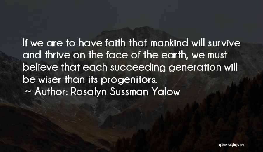 Rosalyn Sussman Yalow Quotes: If We Are To Have Faith That Mankind Will Survive And Thrive On The Face Of The Earth, We Must