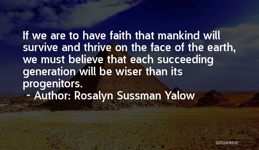Rosalyn Sussman Yalow Quotes: If We Are To Have Faith That Mankind Will Survive And Thrive On The Face Of The Earth, We Must