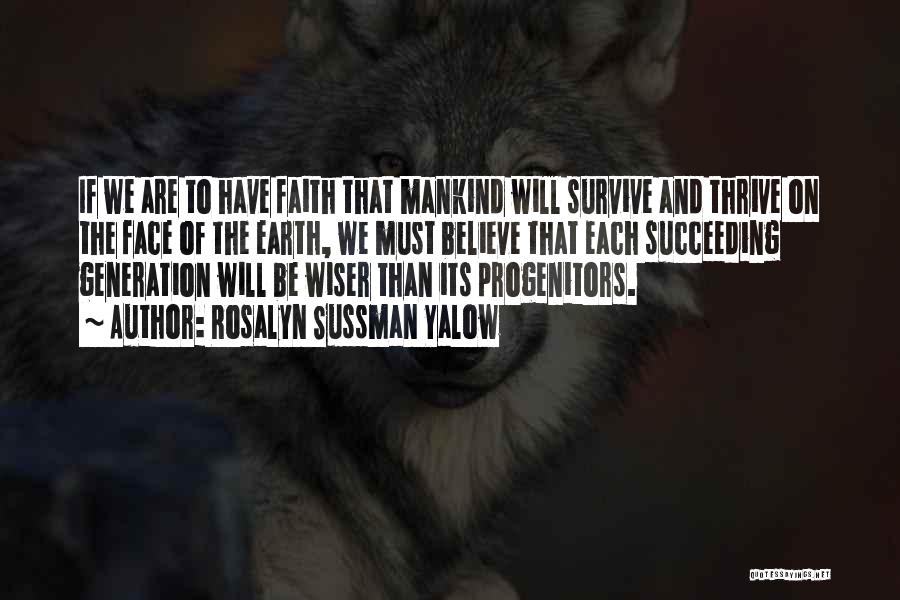 Rosalyn Sussman Yalow Quotes: If We Are To Have Faith That Mankind Will Survive And Thrive On The Face Of The Earth, We Must