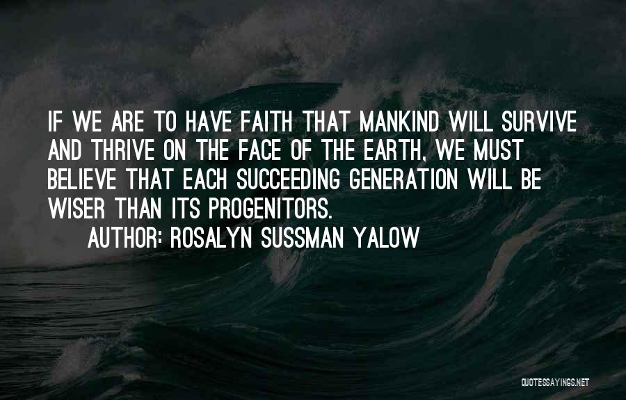 Rosalyn Sussman Yalow Quotes: If We Are To Have Faith That Mankind Will Survive And Thrive On The Face Of The Earth, We Must